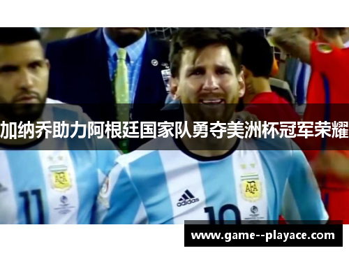 加纳乔助力阿根廷国家队勇夺美洲杯冠军荣耀