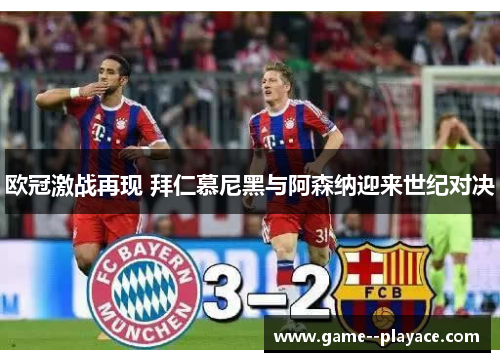 欧冠激战再现 拜仁慕尼黑与阿森纳迎来世纪对决